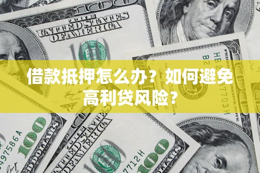 北京借款抵押怎么办？如何避免高利贷风险？