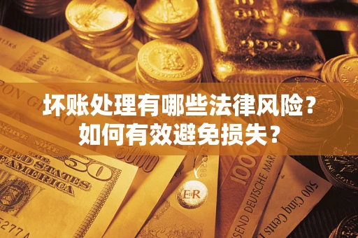 北京坏账处理有哪些法律风险？如何有效避免损失？